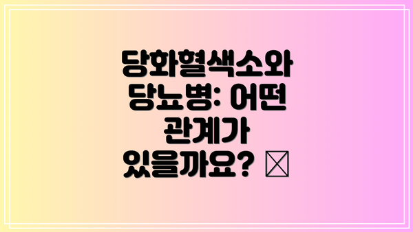 당화혈색소와 당뇨병: 어떤 관계가 있을까요? 🔗