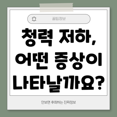 청력 저하, 어떤 증상이 나타날까요?