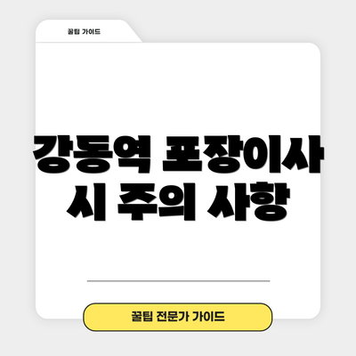 강동역 포장이사 시 주의 사항