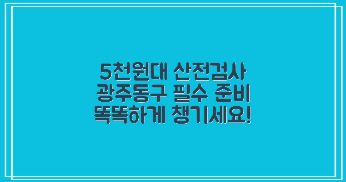 5천 원대 합리적 비용: 광주동구 산전검사, 똑똑하게 준비하세요!