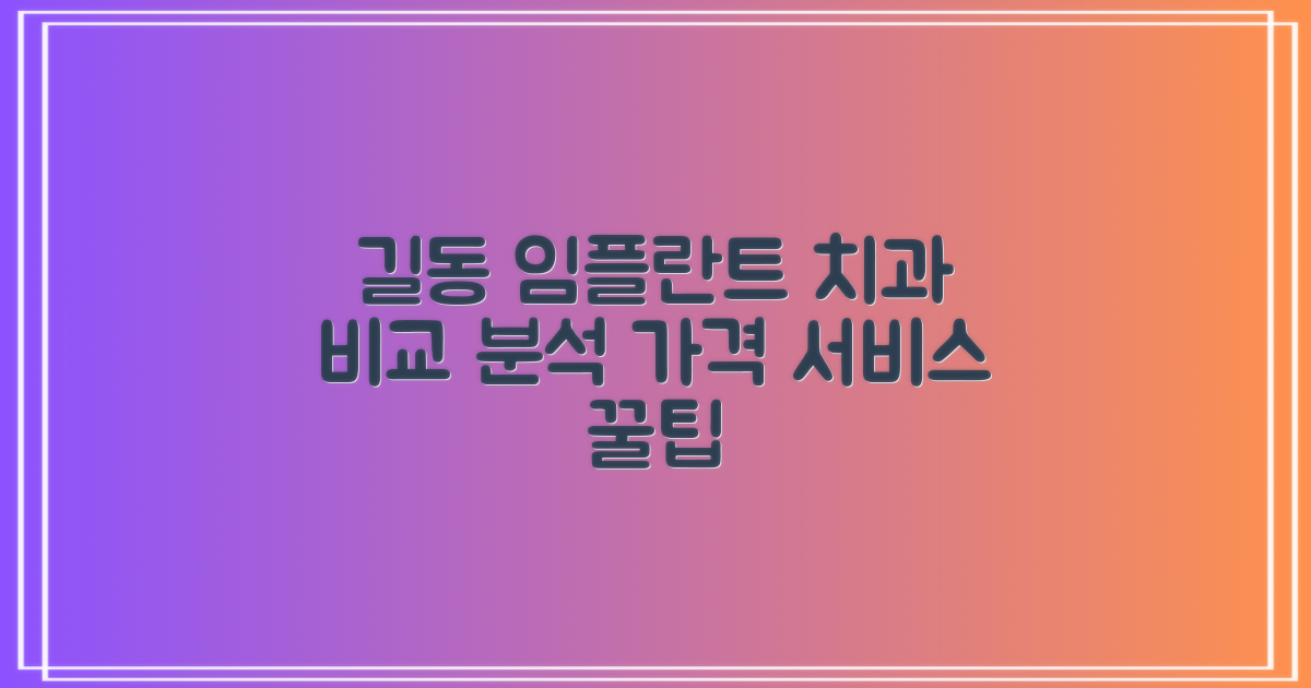 길동역 임플란트 치과 선택 가이드: 가격과 서비스 비교 팁
