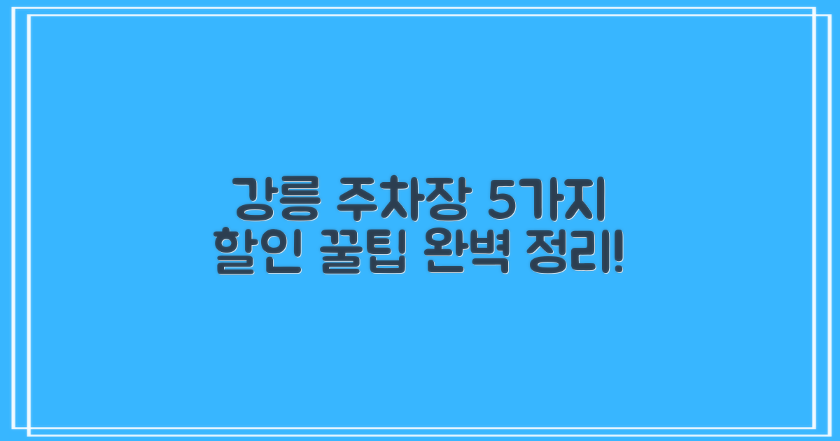 강릉지사 주차장: 5가지 요금 할인 꿀팁 완벽 정리!